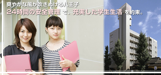 爽やかな風が吹きぬける八王子 ２４時間の安全管理で、充実した学生生活を約束。